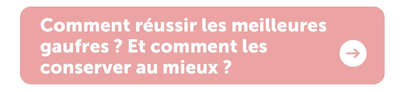 Comment réussir les meilleures gaufres ? Et comment les conserver au mieux ?