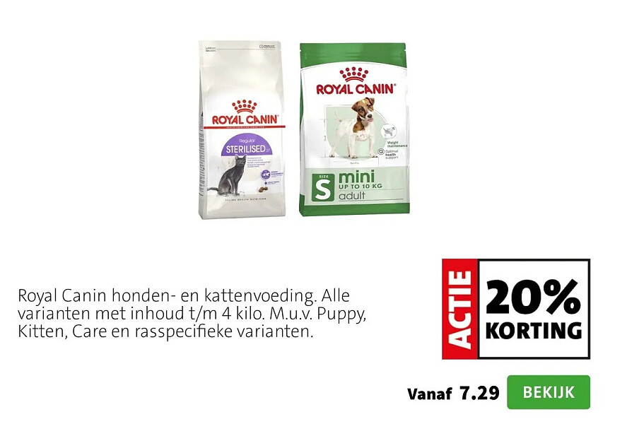 Royal Canin honden- en kattenvoeding. Alle varianten met inhoud t/m 4 kilo. M.u.v. Puppy, Kitten, Care en rasspecifieke varianten.