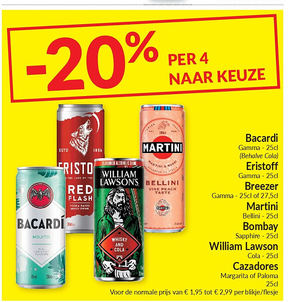 Bacardi Gamma - 25d (Behalve Cola) Eristoff Gamma - 25dl Breezer Gamma - 25cl of 27,5cl Martini Bellini - 25cl Bombay Sapphire - 25cl William Lawson Lawson Cola - 25cl Cazadores