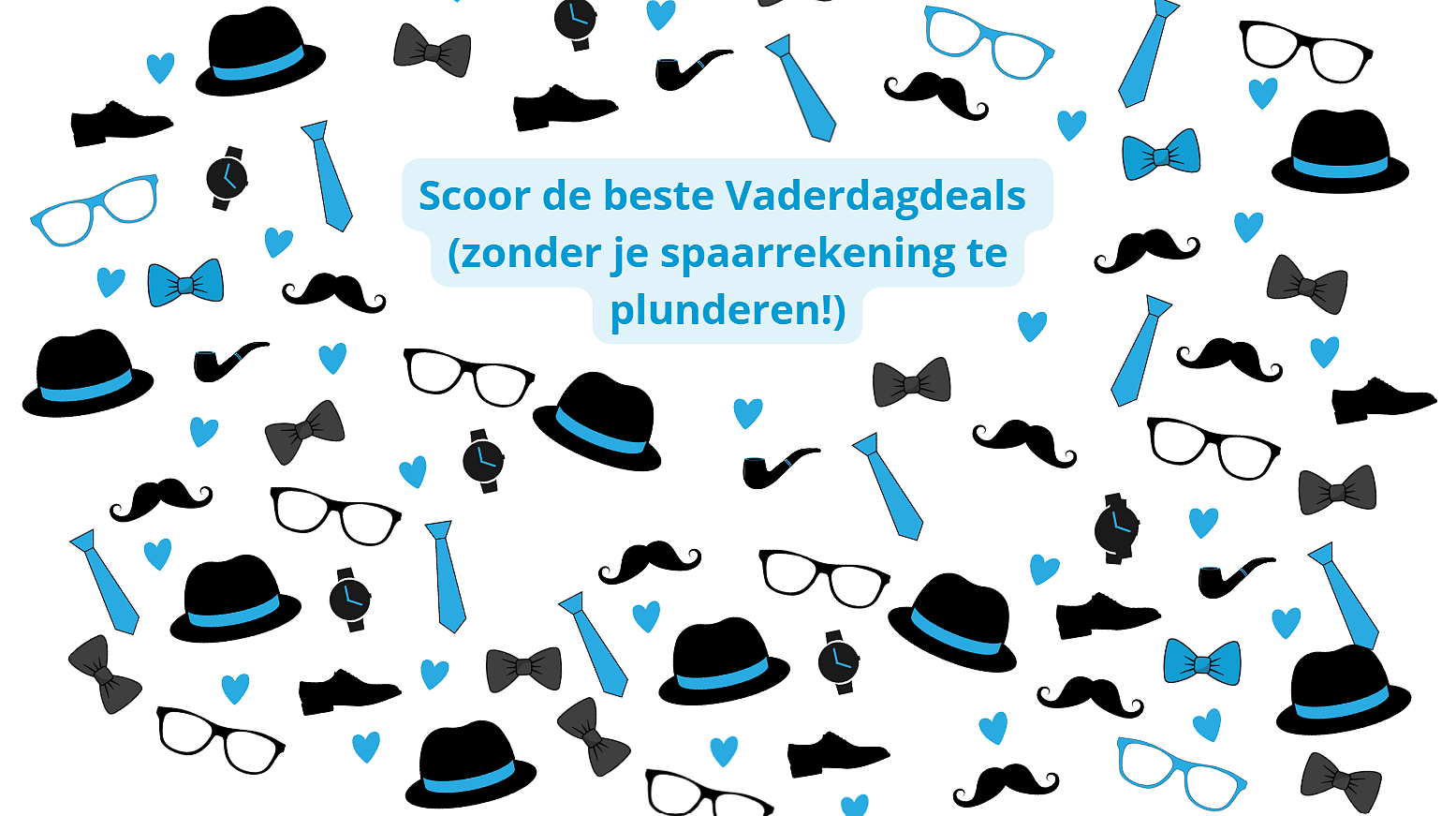 Scoor de beste Vaderdagdeals (zonder je spaarrekening te plunderen!) Scoor de beste Vaderdagdeals (zonder je spaarrekening te plunderen!)